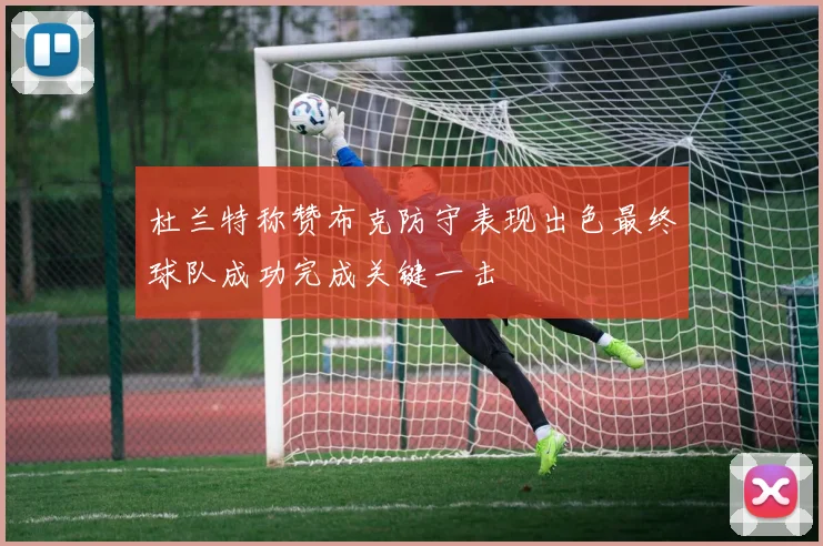 杜兰特称赞布克防守表现出色最终球队成功完成关键一击